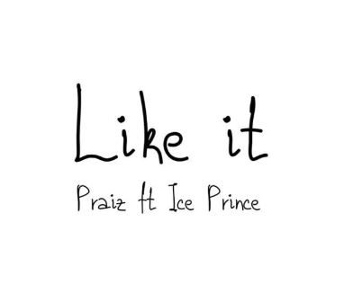 Music: Praiz ft. Ice Prince – Like It