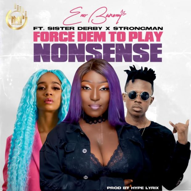 Music: ENo Barony ft. Sister Deborah & Strongman – Force Dem To Play Nonsense