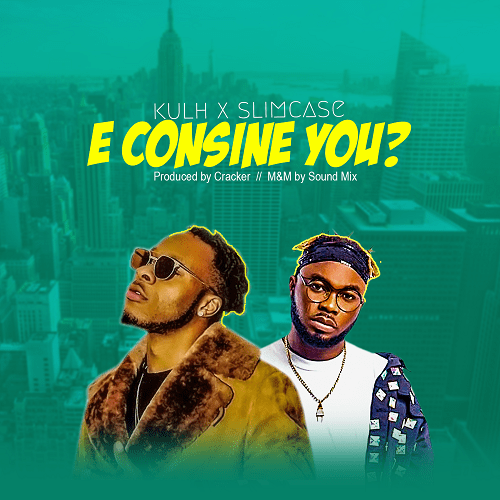 Music: KulH Ft. Slimcase - E Consine You