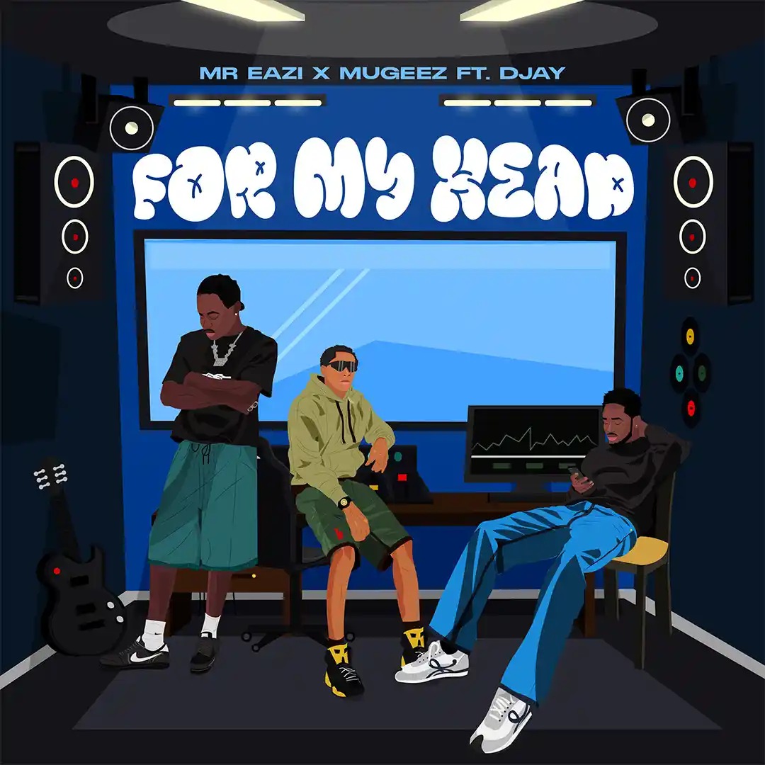 Music: Mr Eazi ft. Mugeez & D Jay – For My Head